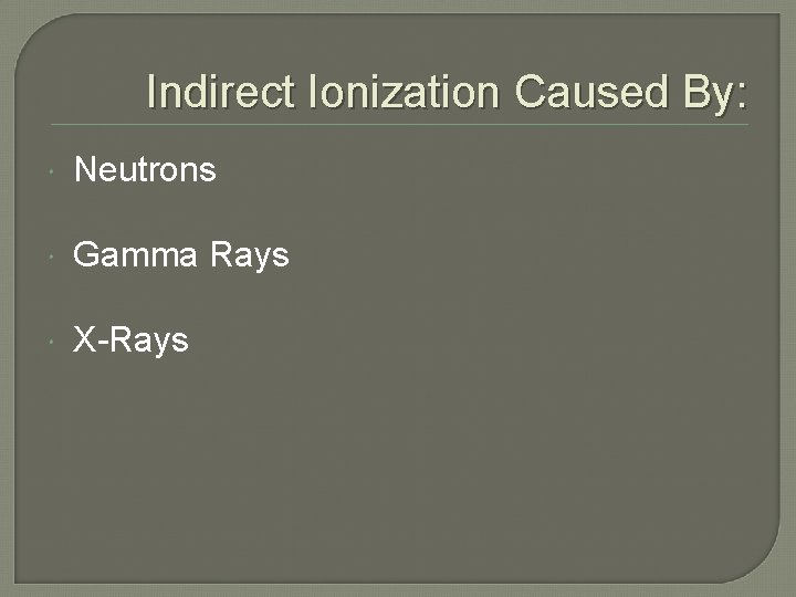 Indirect Ionization Caused By: Neutrons Gamma Rays X-Rays 