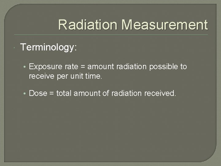 Radiation Measurement Terminology: • Exposure rate = amount radiation possible to receive per unit
