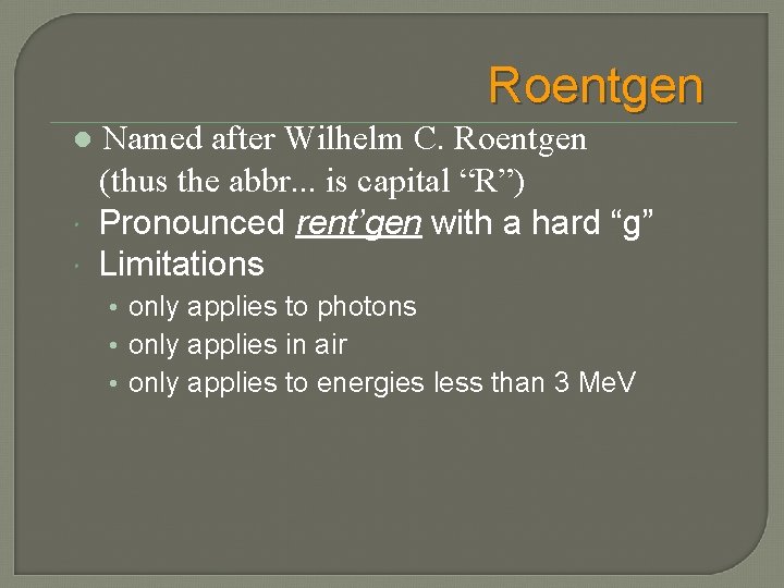 Roentgen l Named after Wilhelm C. Roentgen (thus the abbr. . . is capital