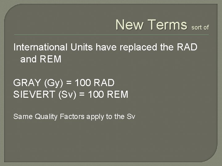 New Terms sort of International Units have replaced the RAD and REM GRAY (Gy)