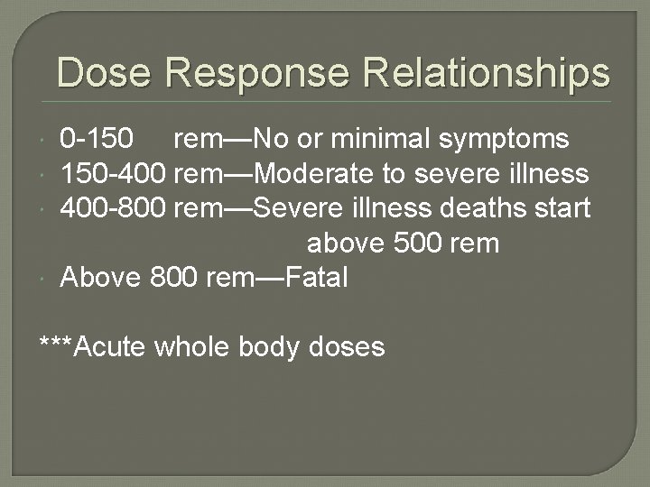 Dose Response Relationships 0 -150 rem—No or minimal symptoms 150 -400 rem—Moderate to severe