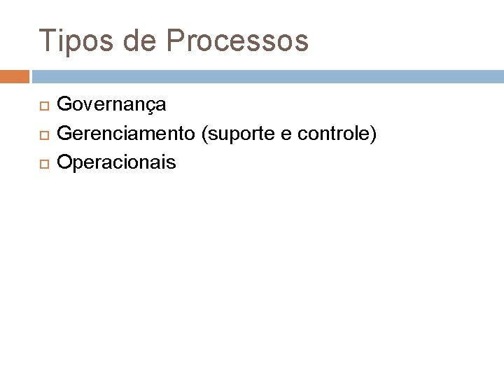 Tipos de Processos Governança Gerenciamento (suporte e controle) Operacionais 