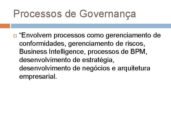 Processos de Governança “Envolvem processos como gerenciamento de conformidades, gerenciamento de riscos, Business Intelligence,