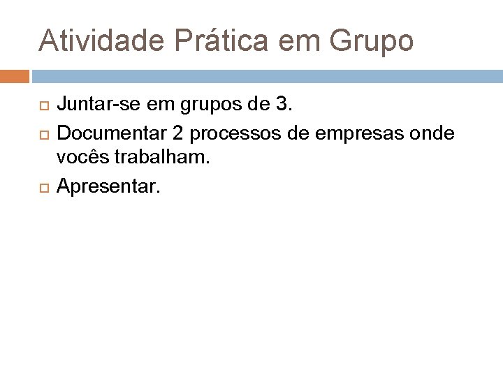 Atividade Prática em Grupo Juntar-se em grupos de 3. Documentar 2 processos de empresas