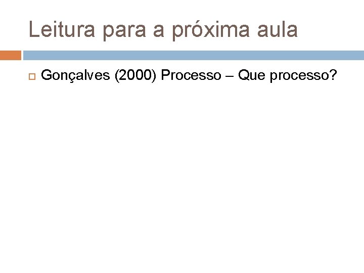 Leitura para a próxima aula Gonçalves (2000) Processo – Que processo? 