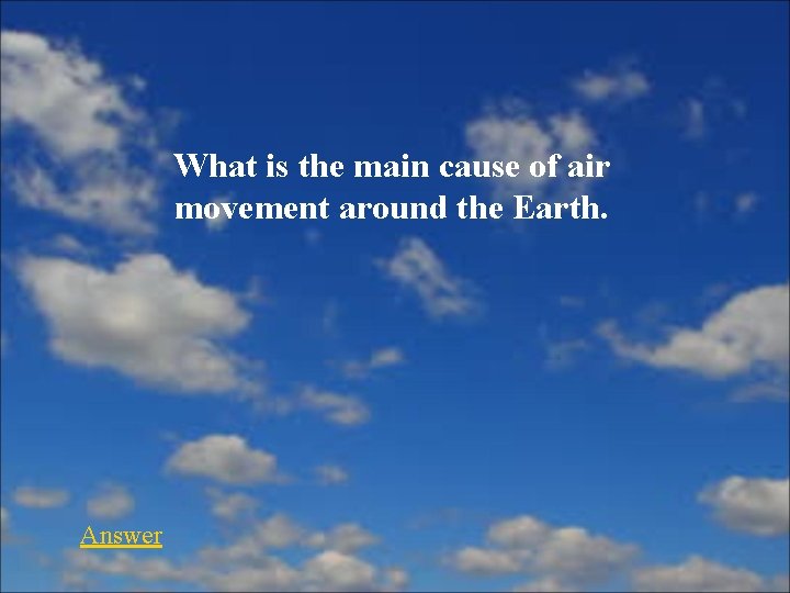 What is the main cause of air movement around the Earth. Answer 