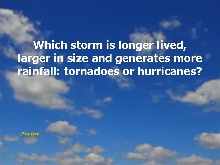 Which storm is longer lived, larger in size and generates more rainfall: tornadoes or