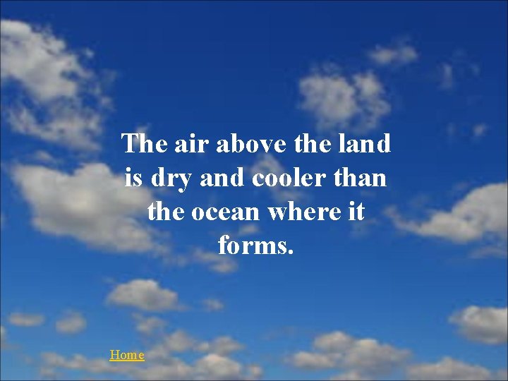 The air above the land is dry and cooler than the ocean where it