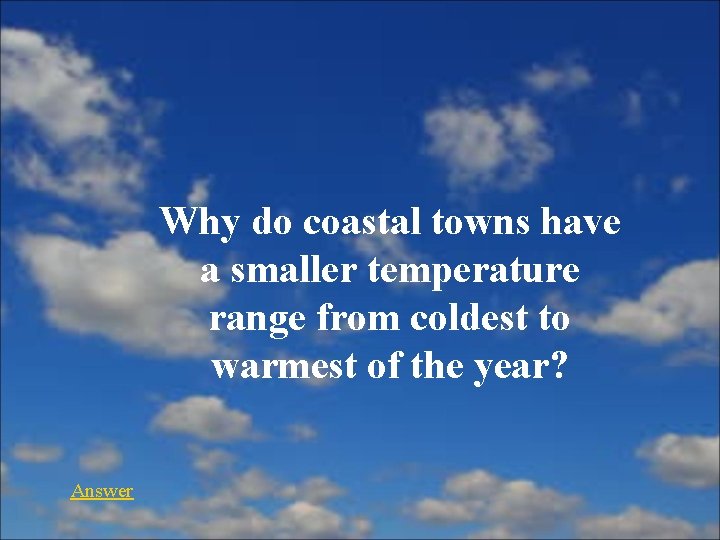Why do coastal towns have a smaller temperature range from coldest to warmest of