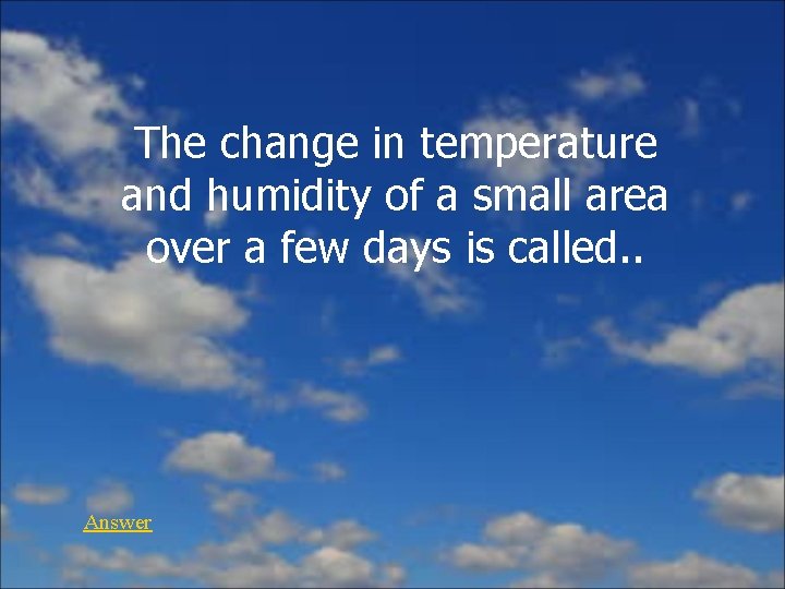 The change in temperature and humidity of a small area over a few days