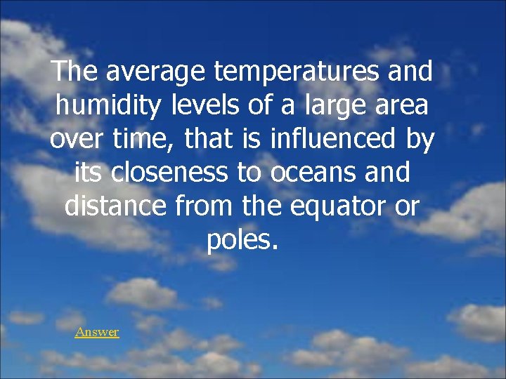 The average temperatures and humidity levels of a large area over time, that is