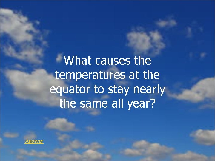 What causes the temperatures at the equator to stay nearly the same all year?