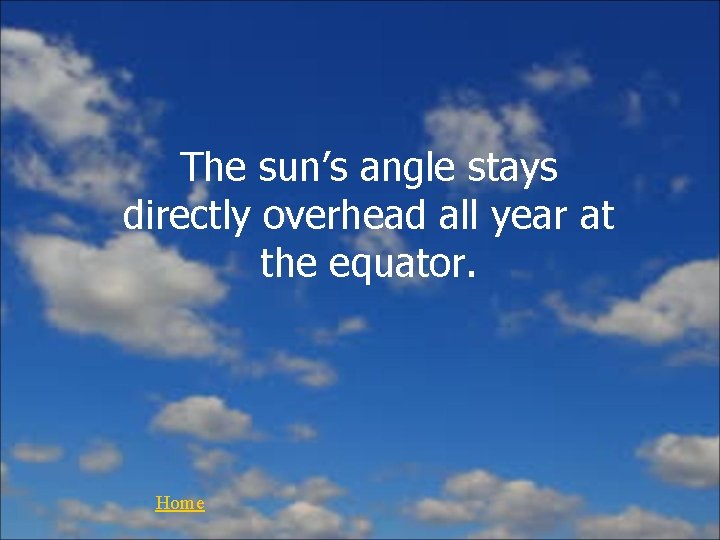 The sun’s angle stays directly overhead all year at the equator. Home 