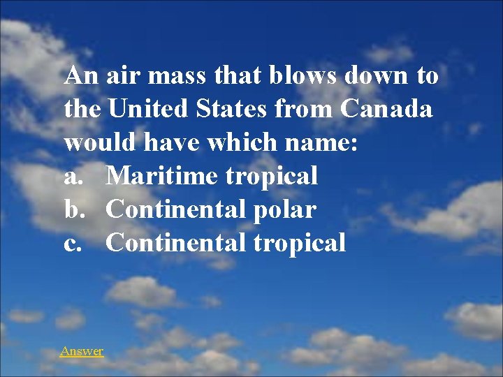 An air mass that blows down to the United States from Canada would have