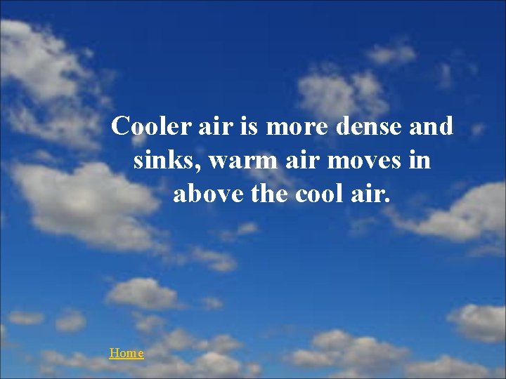 Cooler air is more dense and sinks, warm air moves in above the cool