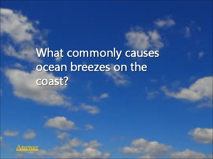 What commonly causes ocean breezes on the coast? Answer 