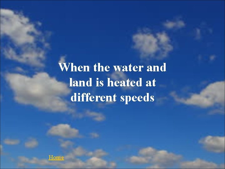 When the water and land is heated at different speeds Home 
