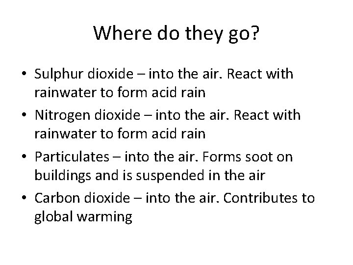 Where do they go? • Sulphur dioxide – into the air. React with rainwater