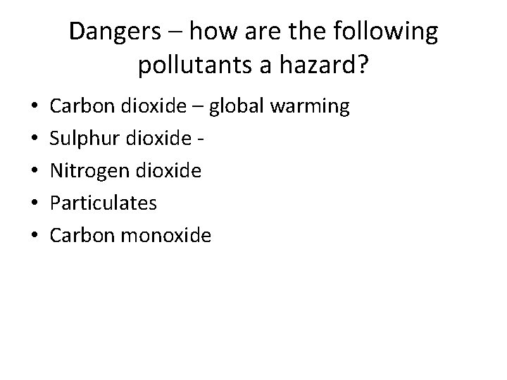 Dangers – how are the following pollutants a hazard? • • • Carbon dioxide Dangers – how are the following pollutants a hazard? • • • Carbon dioxide