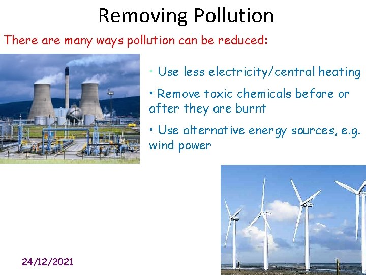 Removing Pollution There are many ways pollution can be reduced: • Use less electricity/central