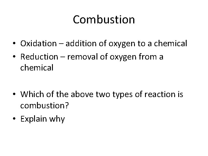 Combustion • Oxidation – addition of oxygen to a chemical • Reduction – removal