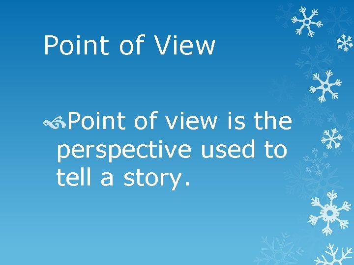 Point of View Point of view is the perspective used to tell a story.