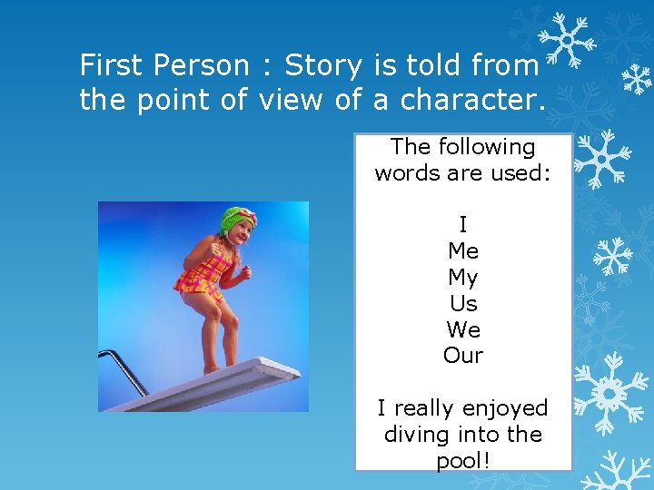 First Person : Story is told from the point of view of a character.
