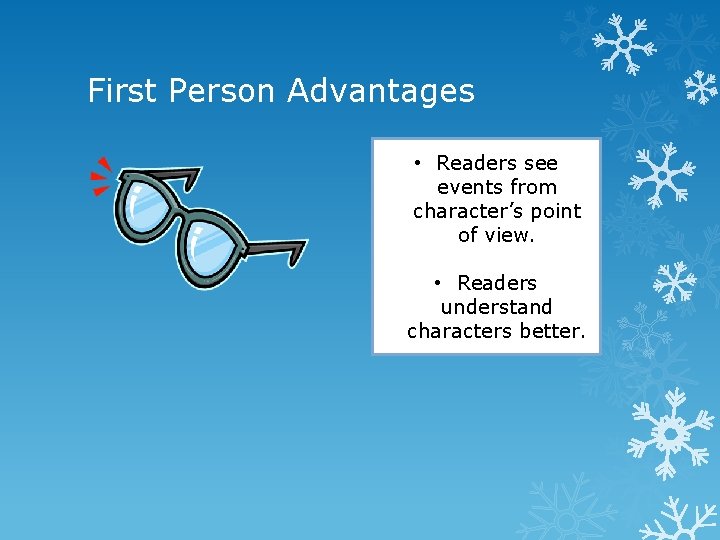 First Person Advantages • Readers see events from character’s point of view. • Readers