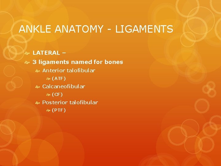 ANKLE ANATOMY - LIGAMENTS LATERAL – 3 ligaments named for bones Anterior talofibular (ATF)