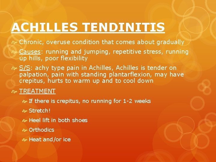 ACHILLES TENDINITIS Chronic, overuse condition that comes about gradually Causes: running and jumping, repetitive