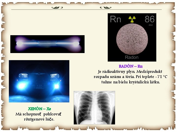 RADÓN – Rn Je rádioaktívny plyn. Medziprodukt rozpadu uránu a tória. Pri teplote -71