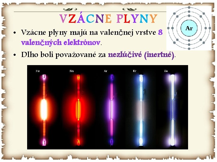 VZÁCNE PLYNY • Vzácne plyny majú na valenčnej vrstve 8 valenčných elektrónov. • Dlho