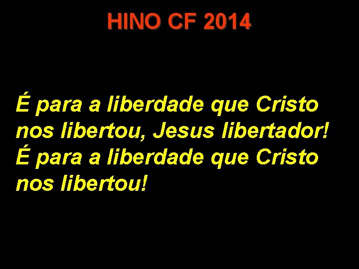 HINO CF 2014 É para a liberdade que Cristo nos libertou, Jesus libertador! É