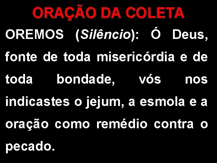 ORAÇÃO DA COLETA OREMOS (Silêncio): Ó Deus, fonte de toda misericórdia e de toda