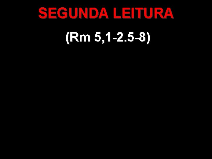 SEGUNDA LEITURA (Rm 5, 1 -2. 5 -8) 