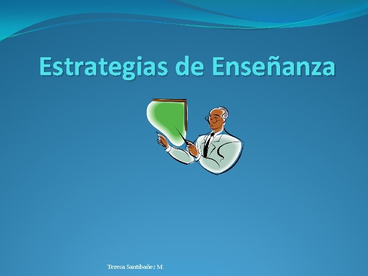 Estrategias de Enseñanza Teresa Santibañez M. 