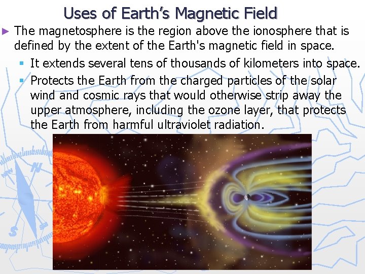 Uses of Earth’s Magnetic Field ► The magnetosphere is the region above the ionosphere