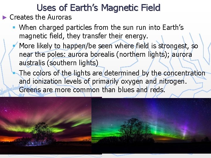 Uses of Earth’s Magnetic Field ► Creates the Auroras § When charged particles from