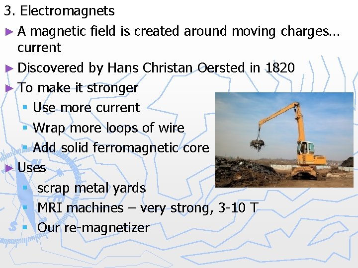 3. Electromagnets ► A magnetic field is created around moving charges… current ► Discovered