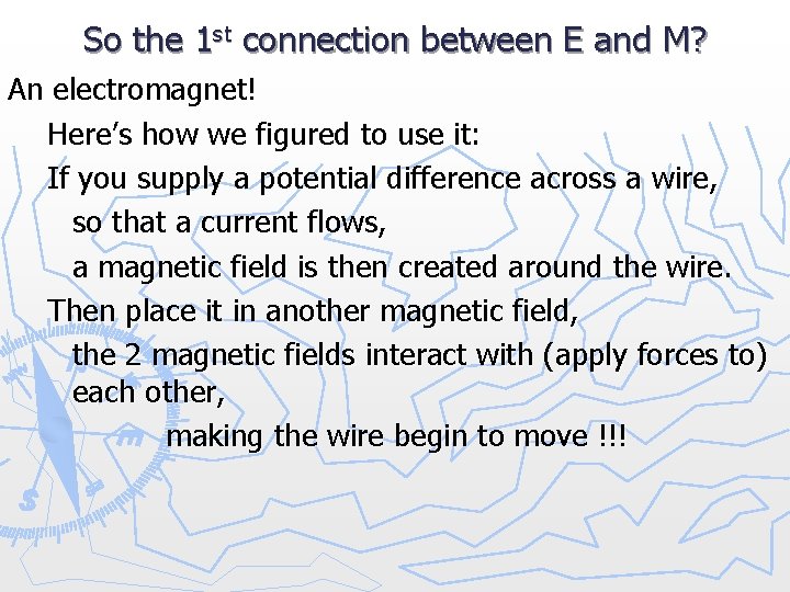 So the 1 st connection between E and M? An electromagnet! Here’s how we