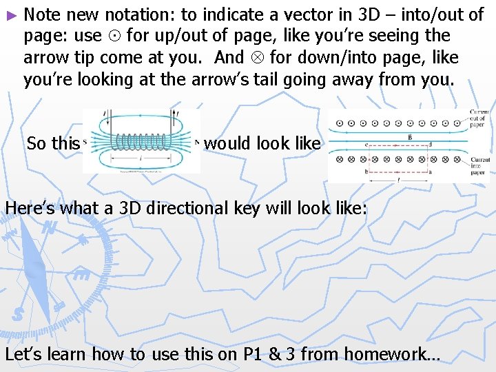 ► Note new notation: to indicate a vector in 3 D – into/out of