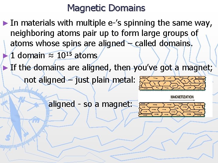 Magnetic Domains ► In materials with multiple e-’s spinning the same way, neighboring atoms