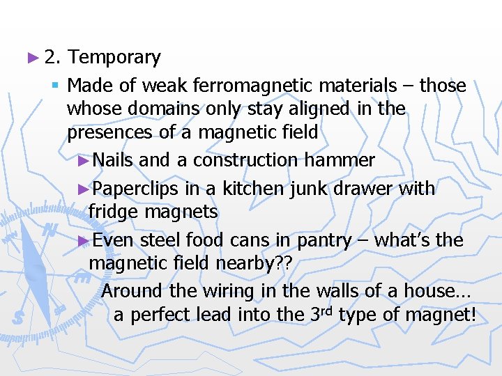 ► 2. Temporary § Made of weak ferromagnetic materials – those whose domains only
