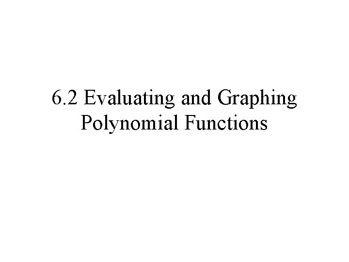 6. 2 Evaluating and Graphing Polynomial Functions 