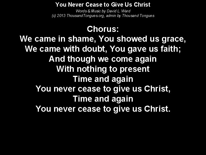 You Never Cease to Give Us Christ Words & Music by David L. Ward