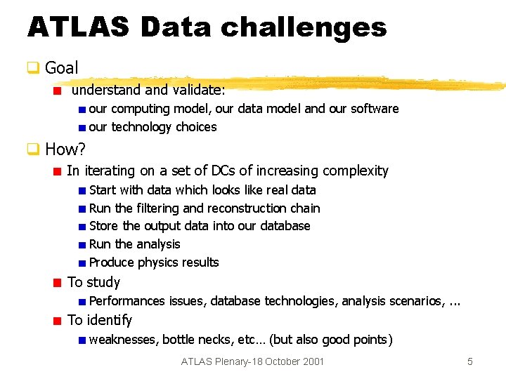 ATLAS Data challenges q Goal understand validate: our computing model, our data model and