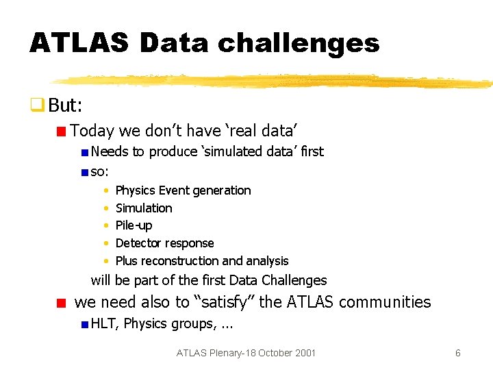 ATLAS Data challenges q But: Today we don’t have ‘real data’ Needs to produce