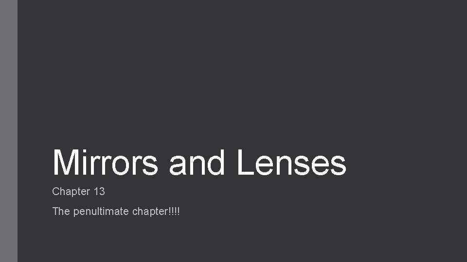 Mirrors and Lenses Chapter 13 The penultimate chapter!!!! 