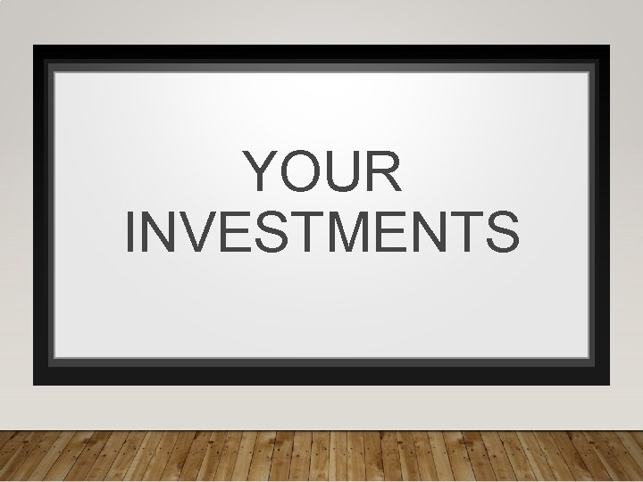 YOUR INVESTMENTS 