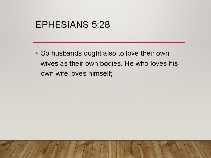 EPHESIANS 5: 28 • So husbands ought also to love their own wives as